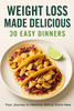 Weight Loss Made Delicious: 30 Easy Dinners